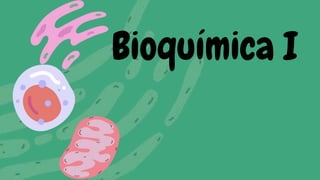 Bioquímica I
 