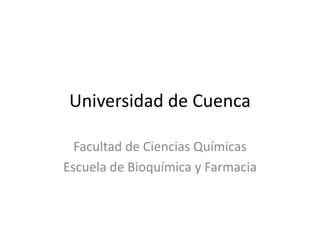 Universidad de Cuenca Facultad de Ciencias Químicas Escuela de Bioquímica y Farmacia 