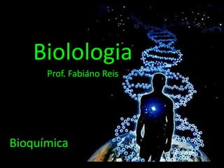 Biolologia Prof. Fabiano Reis Bioquímica 