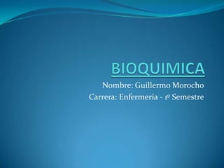 Nombre: Guillermo Morocho
Carrera: Enfermería - 1º Semestre

 