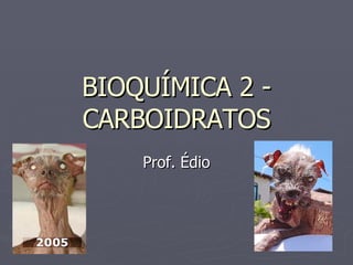 BIOQUÍMICA 2 - CARBOIDRATOS Prof. Édio 