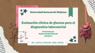 Evaluación clínica de glucosa para el
diagnostico laboratorial
Universidad Nacional del Altiplano
Presentado por:
Medina Humpiri Eduardo
Jeanpiero
 
