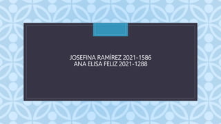 C
JOSEFINA RAMÍREZ 2021-1586
ANA ELISA FELIZ 2021-1288
 