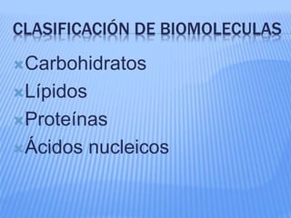 CLASIFICACIÓN DE BIOMOLECULAS
Carbohidratos
Lípidos
Proteínas
Ácidos nucleicos
 