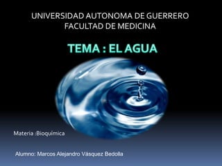 Alumno: Marcos Alejandro Vásquez Bedolla
Materia :Bioquímica
UNIVERSIDAD AUTONOMA DE GUERRERO
FACULTAD DE MEDICINA
 