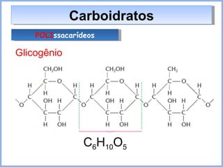 Carboidratos POLI ssacarídeos Glicogênio C 6 H 10 O 5 