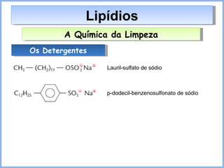 Lipídios A Química da Limpeza Os Detergentes Lauril-sulfato de sódio p-dodecil-benzenosulfonato de sódio 