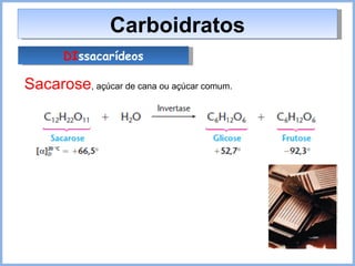 Carboidratos DI ssacarídeos Sacarose , açúcar de cana ou açúcar comum. 