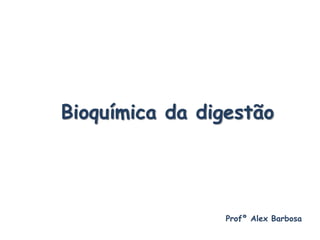 Bioquímica da digestão
Profº Alex Barbosa
 