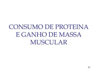 21
CONSUMO DE PROTEINA
E GANHO DE MASSA
MUSCULAR
 