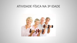 ATIVIDADE FÍSICA NA 3ª IDADE
 