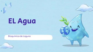 EL Agua
Bioquímica de Laguna
 
