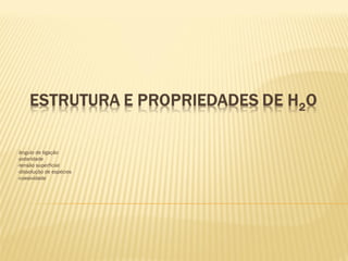 -ângulo de ligação
-polaridade
-tensão superficial
-dissolução de espécies
-coesividade
 