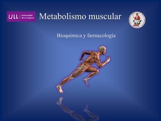 Metabolismo muscular

    Bioquímica y farmacología
 