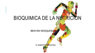BIOQUIMICA DE LA NUTRICION
BRAYAN MOSQUERA PAZ
VI SEMESTRE MEDICINA
2018
 