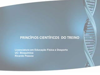 PRINCÍPIOS CIENTÍFICOS  DO TREINO Licenciatura em Educação Física e Desporto UC- Bioquímica Ricardo Pessoa 