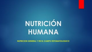 NUTRICIÓN
HUMANA
NUTRICION GENERAL Y EN EL CAMPO ESTOMATOLOGICO
 