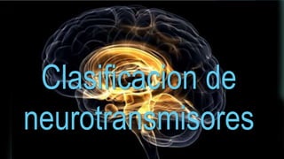 Clasificacion de
neurotransmisores
 
