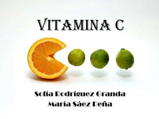 Vitamina C



Sofía Rodríguez Granda
    María Sáez Peña
 
