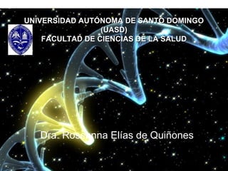 UNIVERSIDAD AUTÓNOMA DE SANTO DOMINGOUNIVERSIDAD AUTÓNOMA DE SANTO DOMINGO
(UASD)(UASD)
FACULTAD DE CIENCIAS DE LA SALUDFACULTAD DE CIENCIAS DE LA SALUD
Dra. Rossanna Elías de Quiñones
 