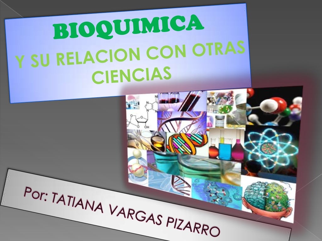 Bioquimica y su relacion con otras ciencias Bioquimica y su relacion con otras ciencias