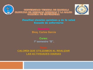 Facultad ciencias químicas y de la salud
Escuela de enfermería

Docente
Bioq. Carlos García
Curso:
1º semestre “B”.
Tema:

 