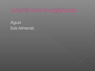  Água
 Sais Minerais
 