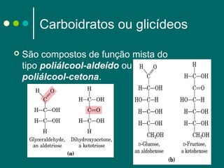 Carboidratos ou glicídeos


São compostos de função mista do
tipo poliálcool-aldeído ou
poliálcool-cetona.

 