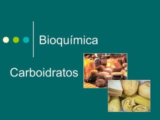 Bioquímica
Carboidratos

 