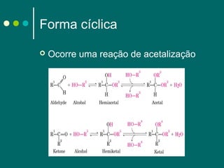 Forma cíclica


Ocorre uma reação de acetalização

 