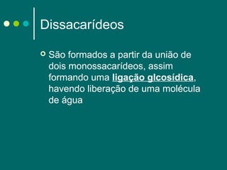 Dissacarídeos


São formados a partir da união de
dois monossacarídeos, assim
formando uma ligação glcosídica,
havendo liberação de uma molécula
de água

 