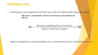 Hematócrito


(40% de Ht, corresponde a 40 ml de eritrócitos numa amostra de
100 ml)

 