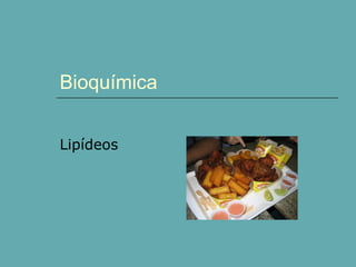 Bioquímica
Lipídeos

 