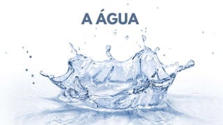 A ÁGUA
 