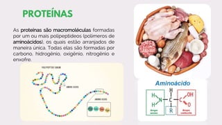 PROTEÍNAS
As proteínas são macromoléculas formadas
por um ou mais polipeptídeos (polímeros de
aminoácidos), os quais estão arranjados de
maneira única. Todas elas são formadas por
carbono, hidrogênio, oxigênio, nitrogênio e
enxofre.
 