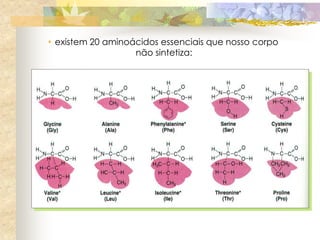 • existem 20 aminoácidos essenciais que nosso corpo
                   não sintetiza:
 