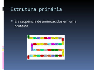 Estrutura primária

 É a seqüência de aminoácidos em uma
 proteína.
 