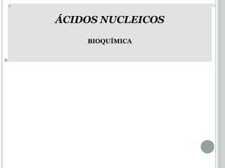 ÁCIDOS NUCLEICOS
BIOQUÍMICA
 