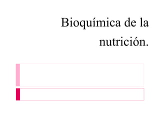 Bioquímica de la
nutrición.
 
