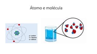 Átomo e molécula
 