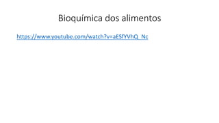 Bioquímica dos alimentos
https://www.youtube.com/watch?v=aESfYVhQ_Nc
 