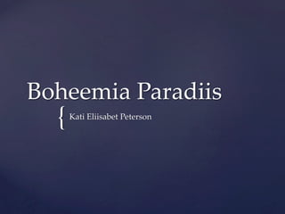 {	
Boheemia Paradiis	
Kati Eliisabet Peterson	
 