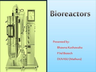 Presentedby-
Bhawna Kushawaha
P.hd Biotech
DUVASU(Mathura)
 