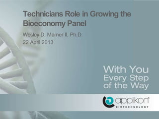 www.applikonbio.comSlide 1
Technicians Role in Growing the
Bioeconomy Panel
Wesley D. Marner II, Ph.D.
22 April 2013
 