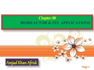 Page 1
Chapter:08
BIOREACTOR & ITS APPLICATIONS
Amjad Khan Afridi
 