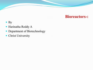 Bioreactors-:
 By
 Harinatha Reddy A
 Department of Biotechnology
 Christ University
 