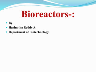 Bioreactors-:
 By
 Harinatha Reddy A
 Department of Biotechnology
 