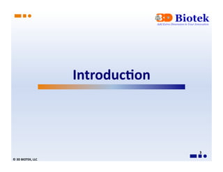 Introduc>on	
  



                                                  3	
  
©	
  3D	
  BIOTEK,	
  LLC	
  
 