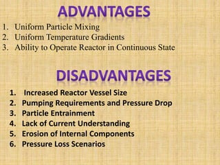 1. Uniform Particle Mixing
2. Uniform Temperature Gradients
3. Ability to Operate Reactor in Continuous State
1. Increased Reactor Vessel Size
2. Pumping Requirements and Pressure Drop
3. Particle Entrainment
4. Lack of Current Understanding
5. Erosion of Internal Components
6. Pressure Loss Scenarios
 
