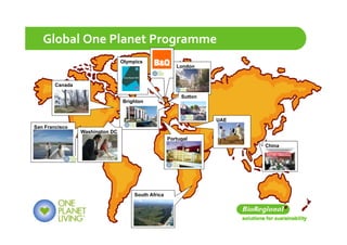 Global One Planet Programme
                                 Olympics
                                                        London


        Canada

                                                          Sutton
                                 Brighton


                                                                   UAE
San Francisco
                 Washington DC
                                                     Portugal
                                                                         China




                                      South Africa
 